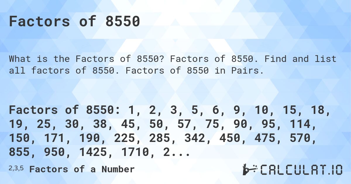 Factors of 8550. Factors of 8550. Find and list all factors of 8550. Factors of 8550 in Pairs.