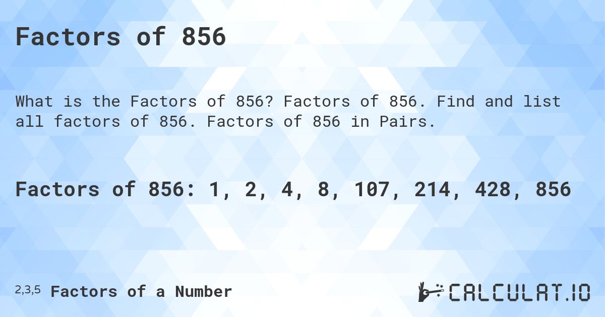Factors of 856. Factors of 856. Find and list all factors of 856. Factors of 856 in Pairs.