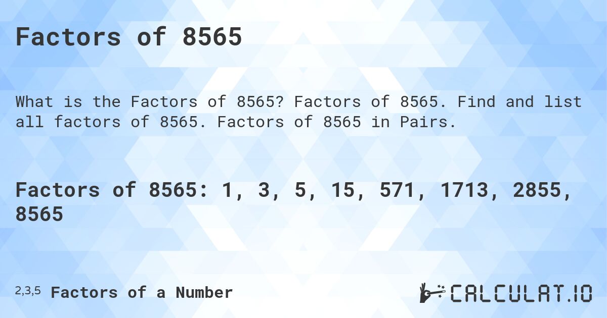 Factors of 8565. Factors of 8565. Find and list all factors of 8565. Factors of 8565 in Pairs.