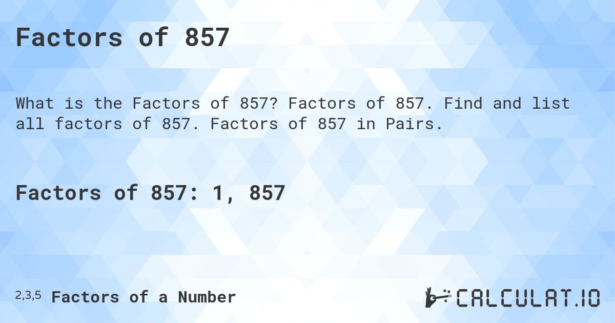 Factors of 857. Factors of 857. Find and list all factors of 857. Factors of 857 in Pairs.