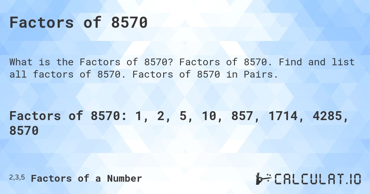 Factors of 8570. Factors of 8570. Find and list all factors of 8570. Factors of 8570 in Pairs.