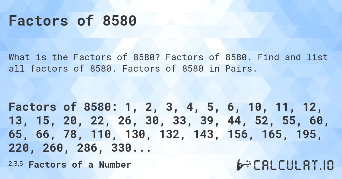 Factors of 8580. Factors of 8580. Find and list all factors of 8580. Factors of 8580 in Pairs.