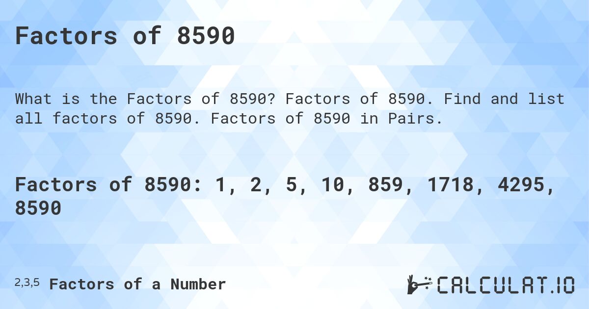 Factors of 8590. Factors of 8590. Find and list all factors of 8590. Factors of 8590 in Pairs.