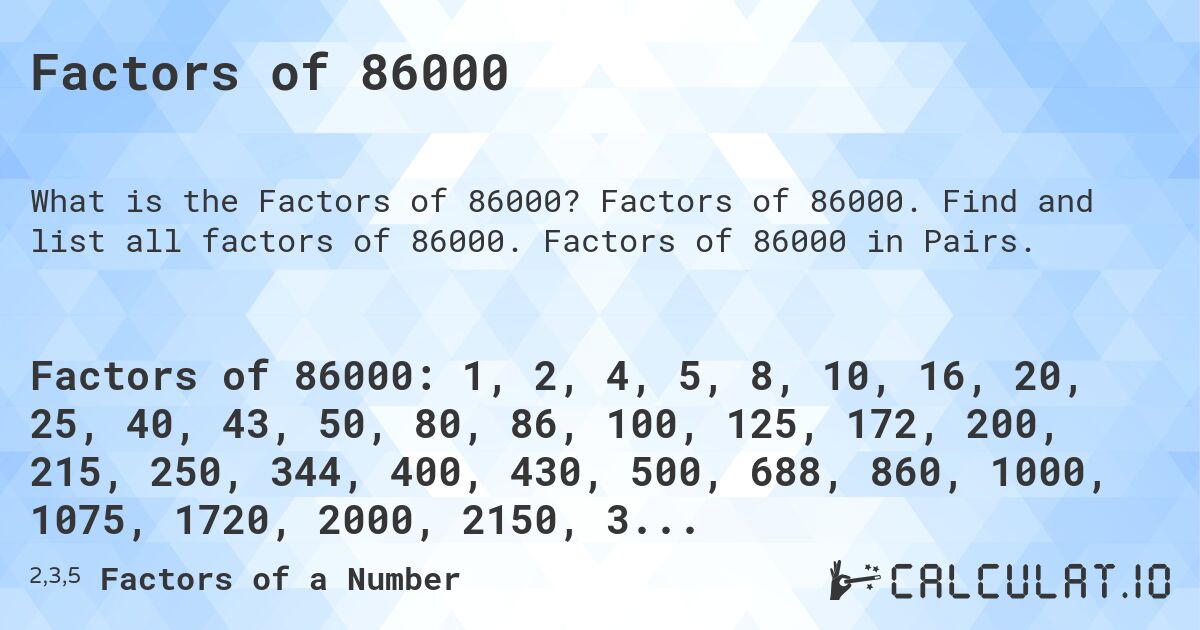Factors of 86000. Factors of 86000. Find and list all factors of 86000. Factors of 86000 in Pairs.