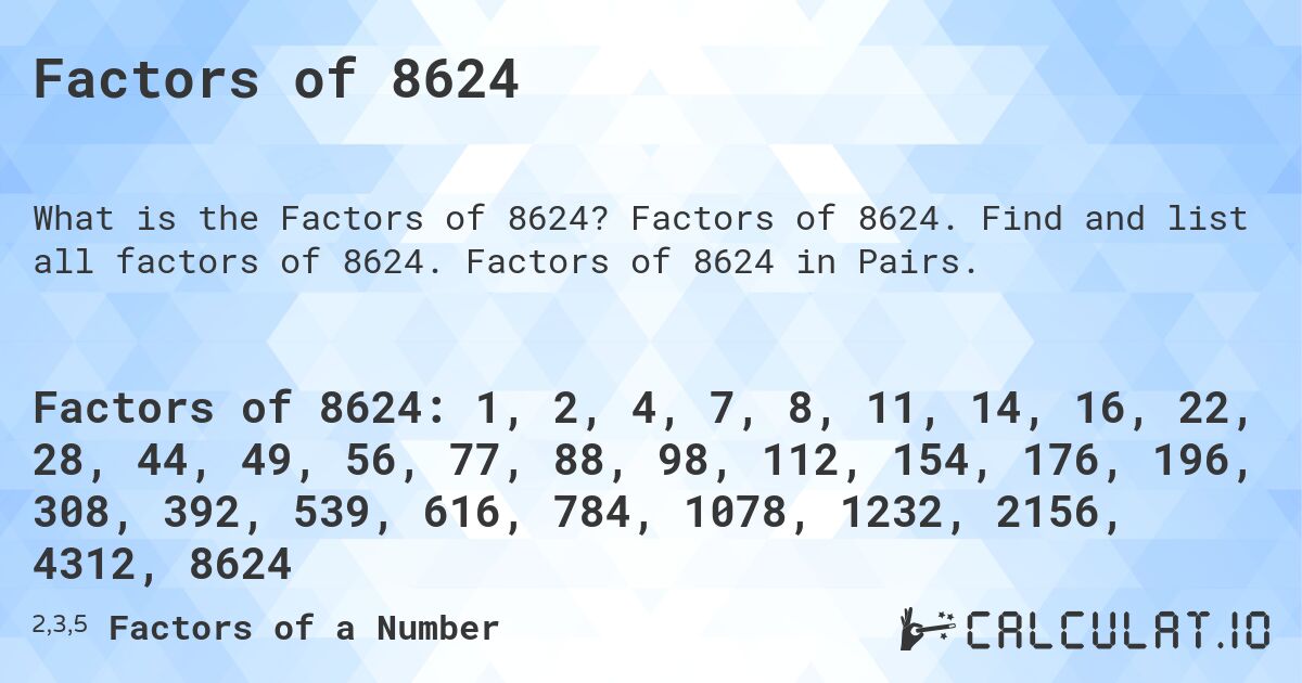 Factors of 8624. Factors of 8624. Find and list all factors of 8624. Factors of 8624 in Pairs.
