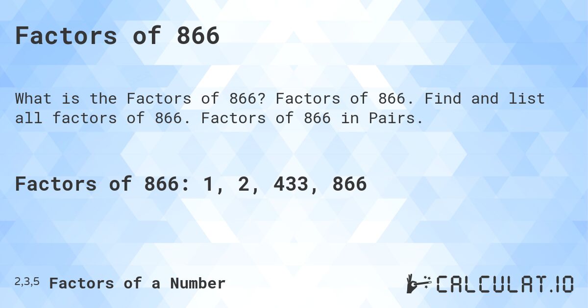 Factors of 866. Factors of 866. Find and list all factors of 866. Factors of 866 in Pairs.