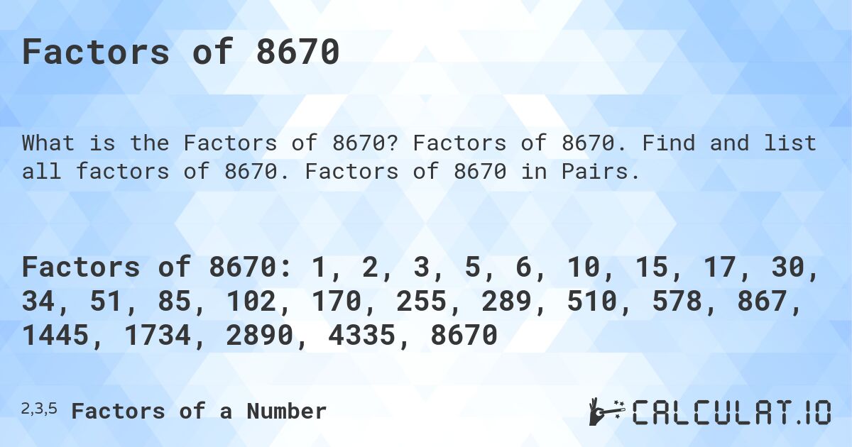 Factors of 8670. Factors of 8670. Find and list all factors of 8670. Factors of 8670 in Pairs.