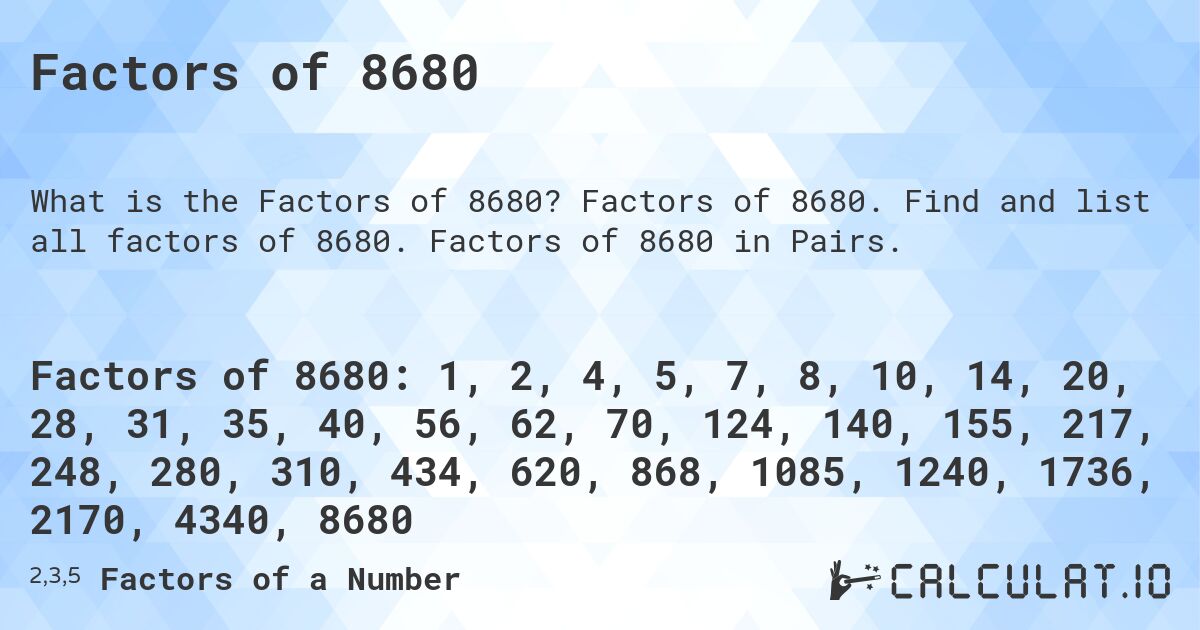 Factors of 8680. Factors of 8680. Find and list all factors of 8680. Factors of 8680 in Pairs.