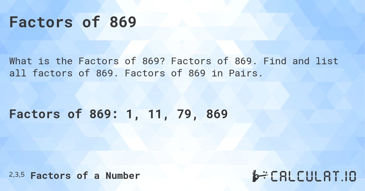 Factors of 869. Factors of 869. Find and list all factors of 869. Factors of 869 in Pairs.