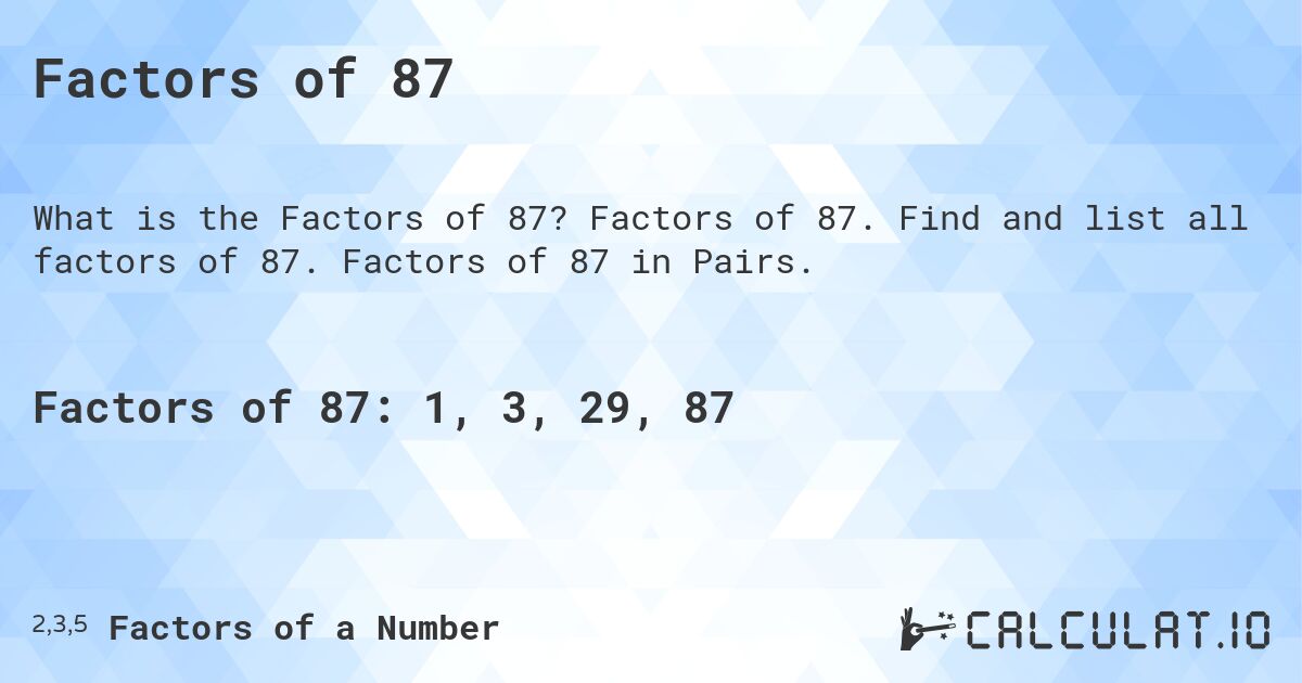 Factors of 87. Factors of 87. Find and list all factors of 87. Factors of 87 in Pairs.