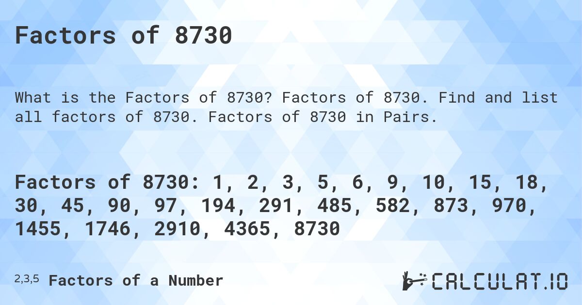 Factors of 8730. Factors of 8730. Find and list all factors of 8730. Factors of 8730 in Pairs.