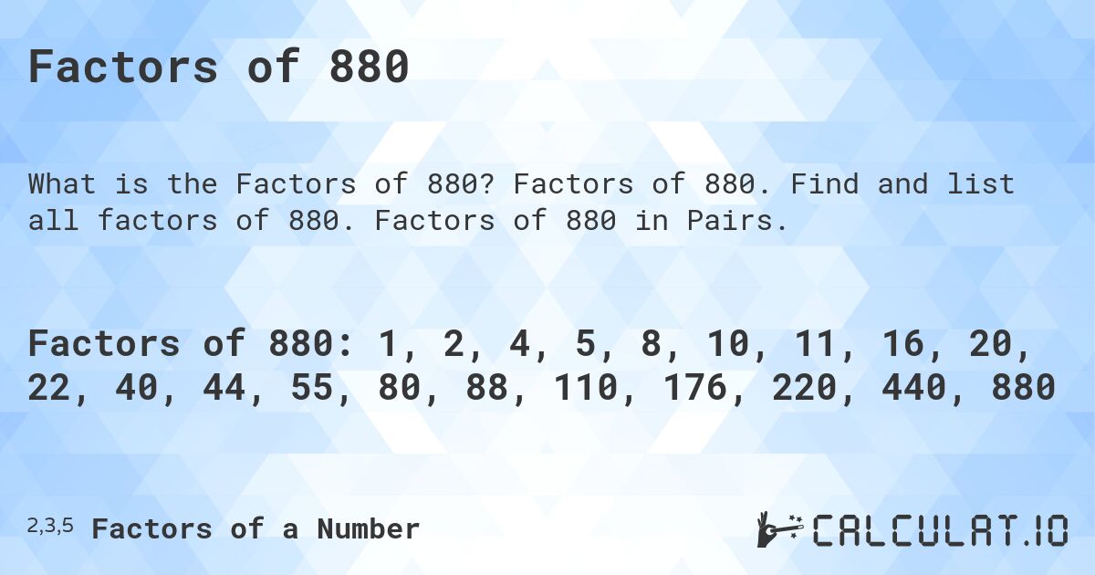 Factors of 880. Factors of 880. Find and list all factors of 880. Factors of 880 in Pairs.