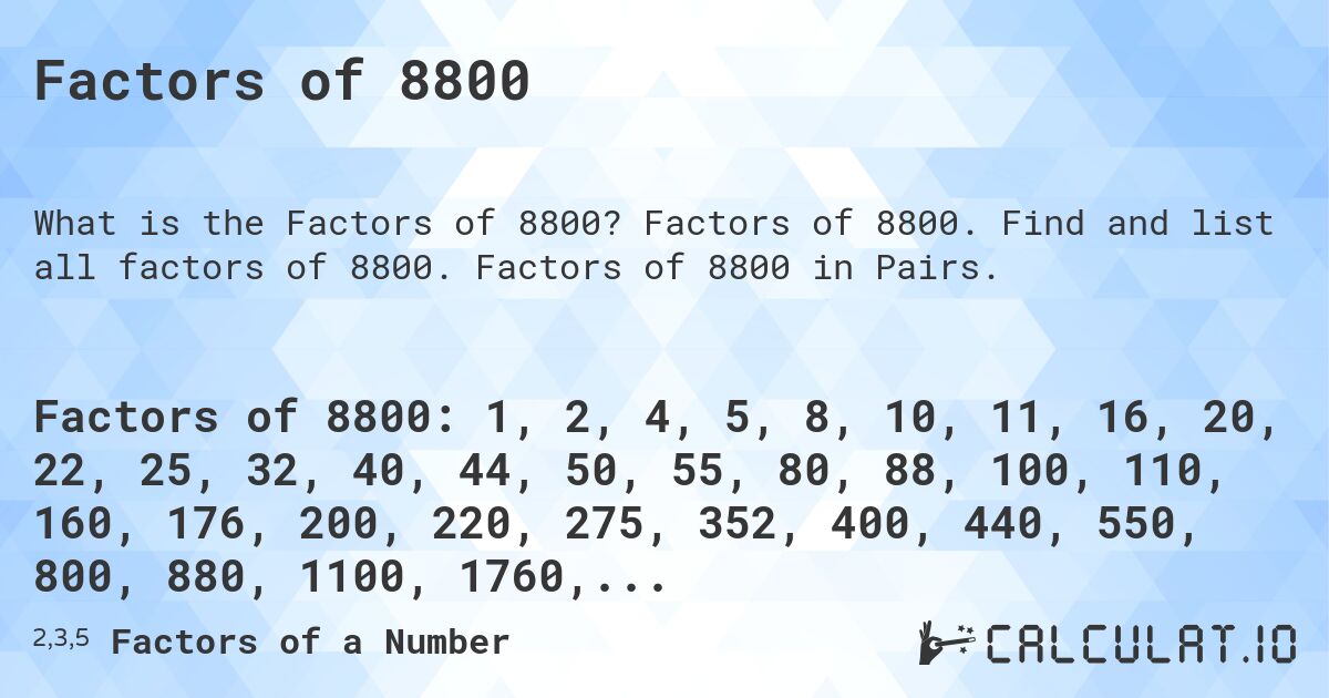 Factors of 8800. Factors of 8800. Find and list all factors of 8800. Factors of 8800 in Pairs.