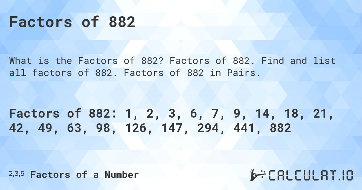 Factors of 882. Factors of 882. Find and list all factors of 882. Factors of 882 in Pairs.