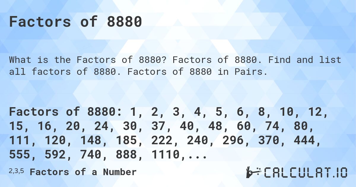 Factors of 8880. Factors of 8880. Find and list all factors of 8880. Factors of 8880 in Pairs.
