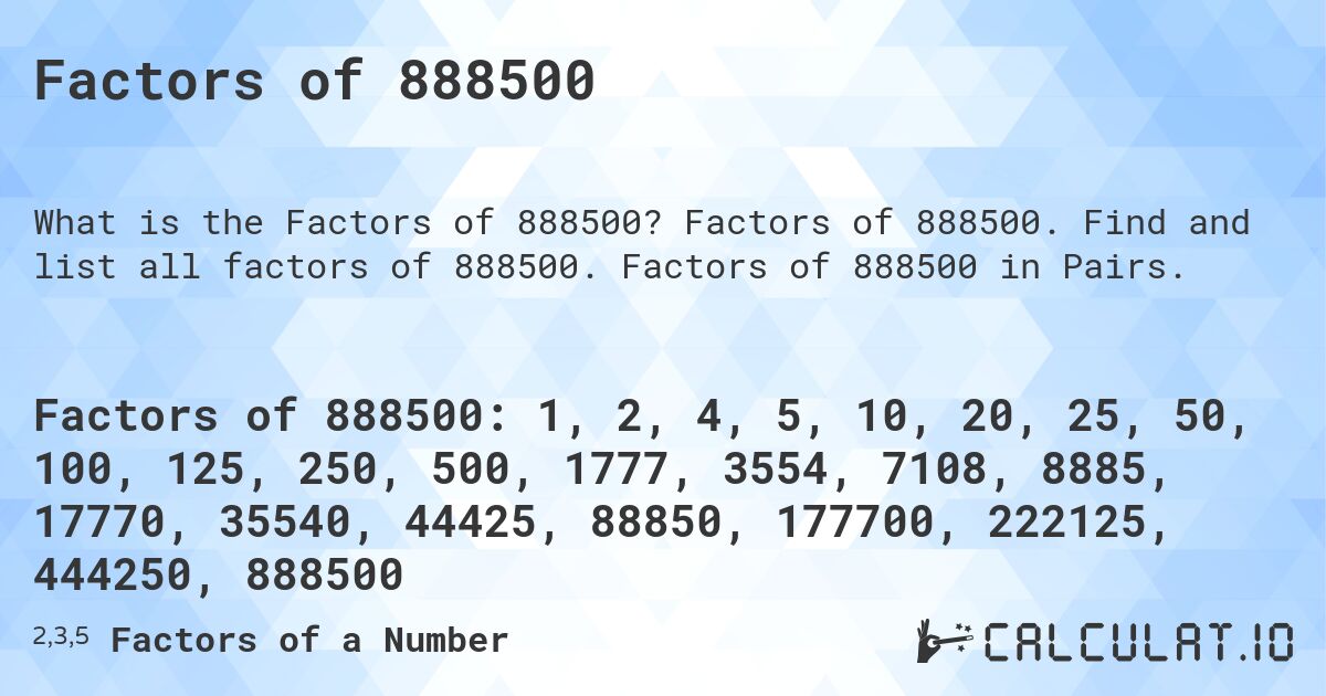 Factors of 888500. Factors of 888500. Find and list all factors of 888500. Factors of 888500 in Pairs.
