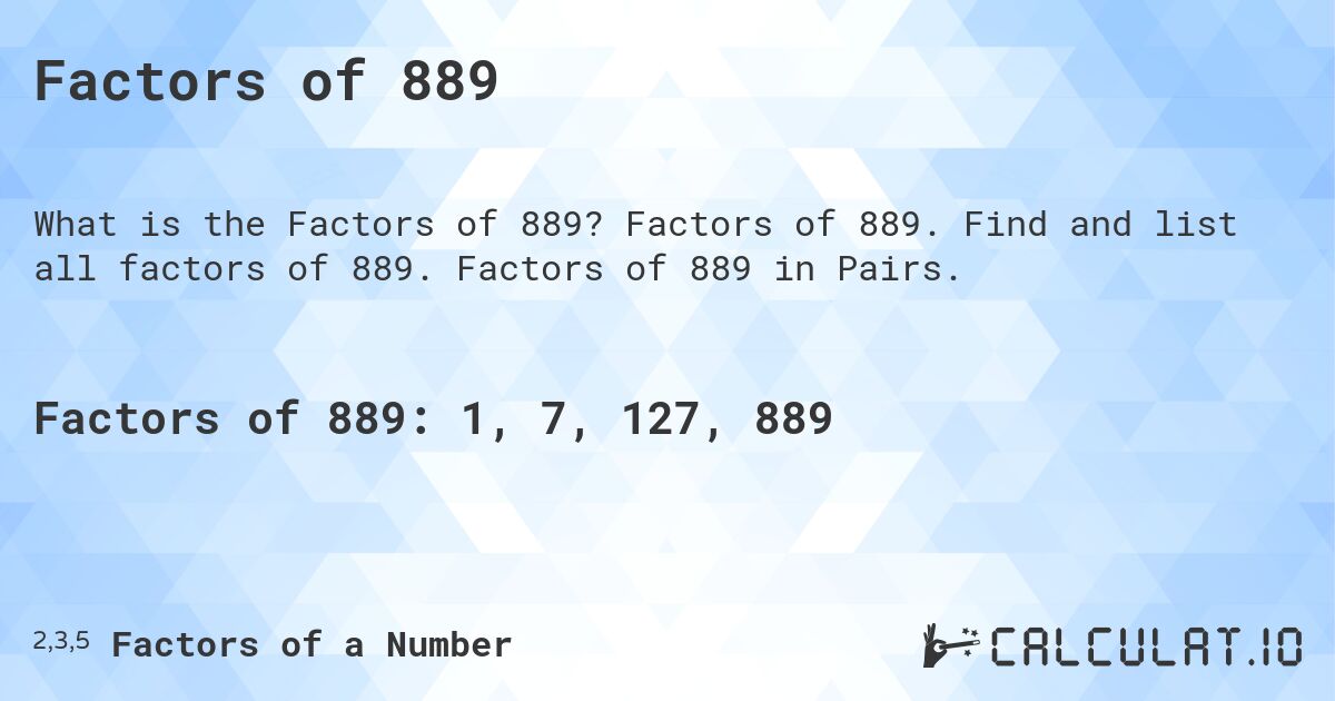 Factors of 889. Factors of 889. Find and list all factors of 889. Factors of 889 in Pairs.