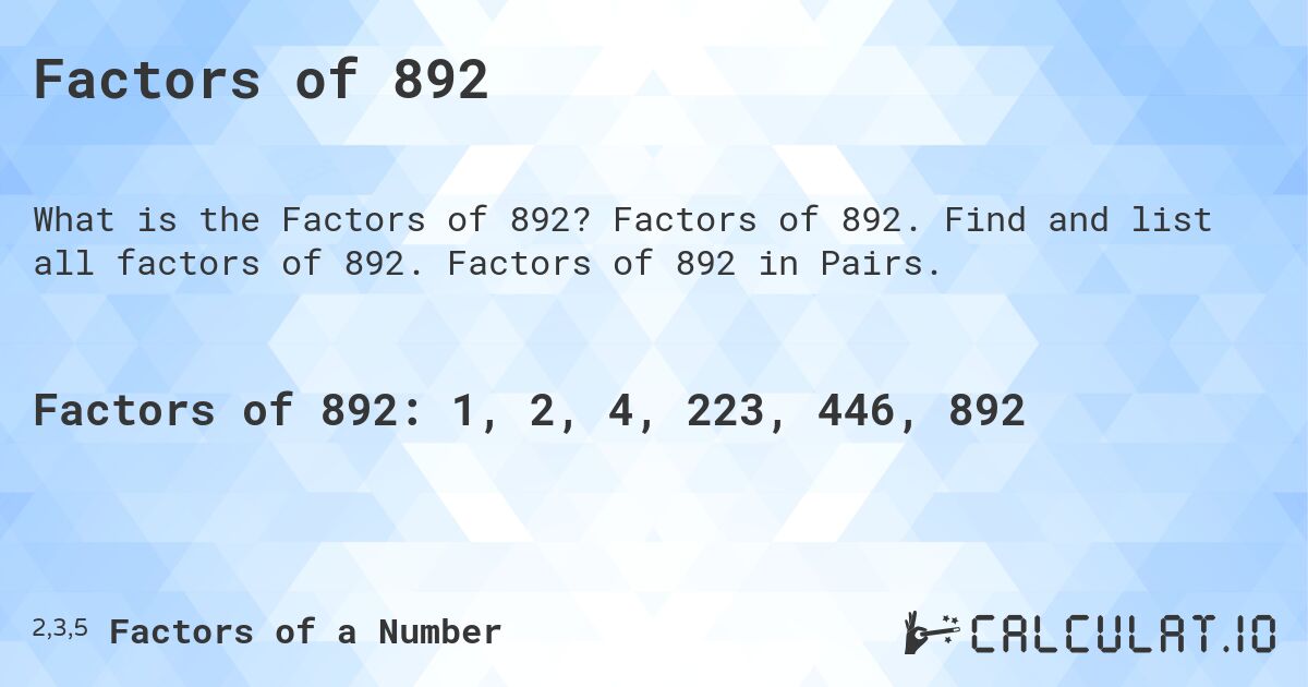 Factors of 892. Factors of 892. Find and list all factors of 892. Factors of 892 in Pairs.