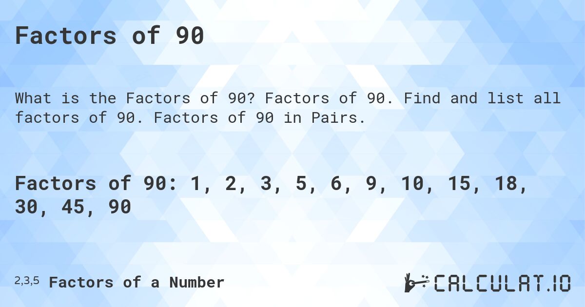 Factors of 90. Factors of 90. Find and list all factors of 90. Factors of 90 in Pairs.