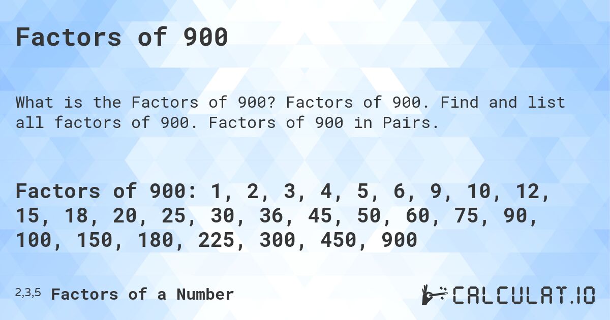 Factors of 900. Factors of 900. Find and list all factors of 900. Factors of 900 in Pairs.