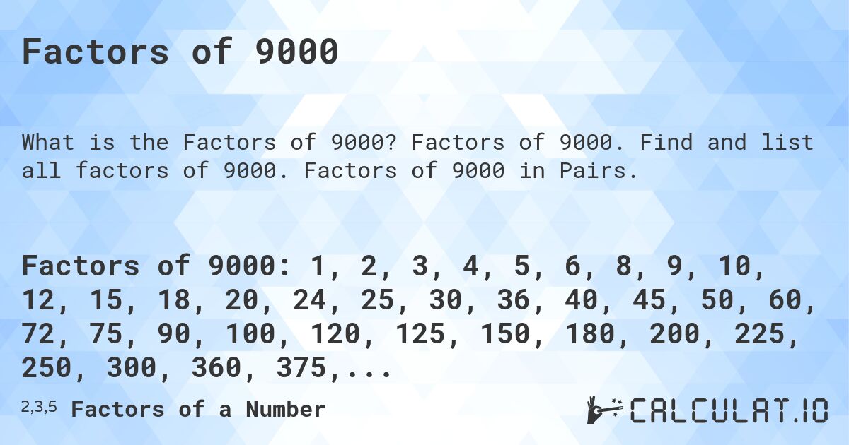 Factors of 9000. Factors of 9000. Find and list all factors of 9000. Factors of 9000 in Pairs.