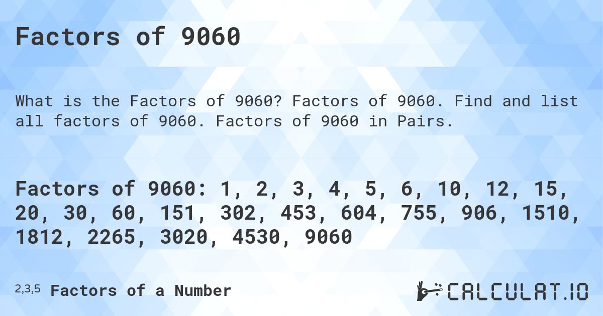 Factors of 9060. Factors of 9060. Find and list all factors of 9060. Factors of 9060 in Pairs.