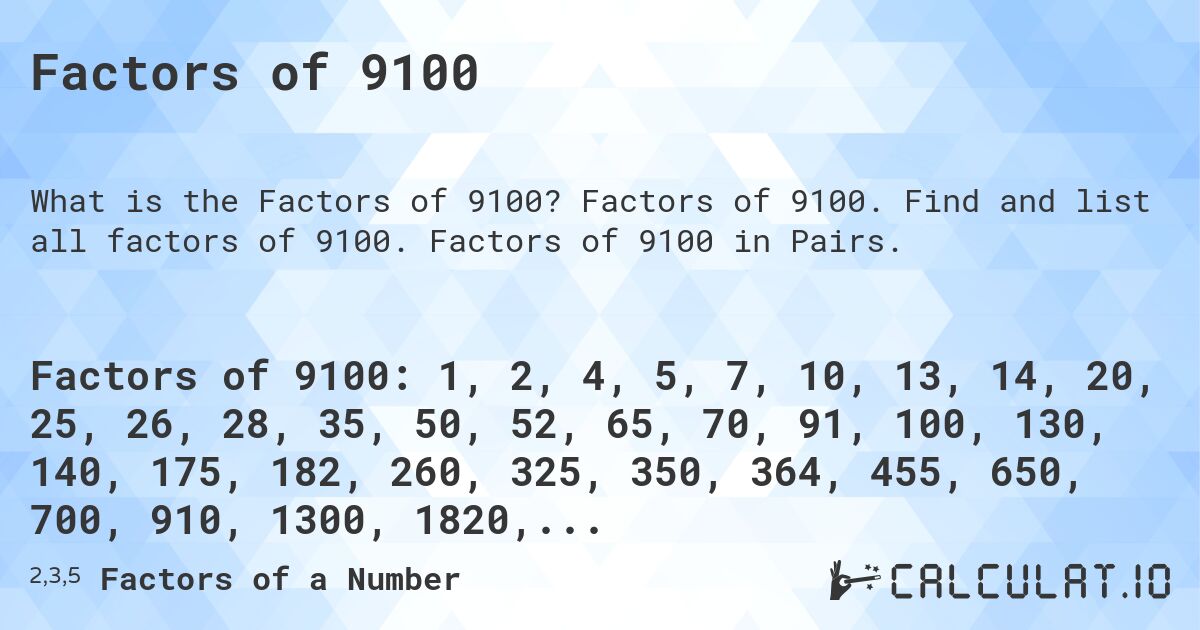 Factors of 9100. Factors of 9100. Find and list all factors of 9100. Factors of 9100 in Pairs.