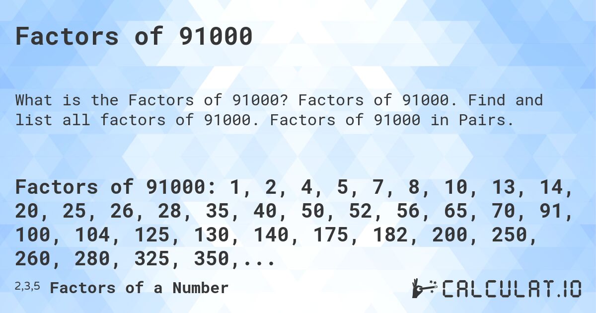 Factors of 91000. Factors of 91000. Find and list all factors of 91000. Factors of 91000 in Pairs.