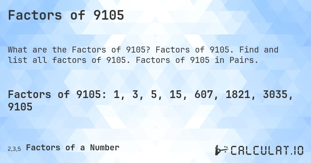 Factors of 9105. Factors of 9105. Find and list all factors of 9105. Factors of 9105 in Pairs.