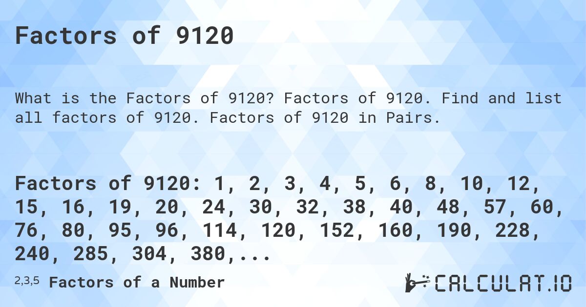 Factors of 9120. Factors of 9120. Find and list all factors of 9120. Factors of 9120 in Pairs.