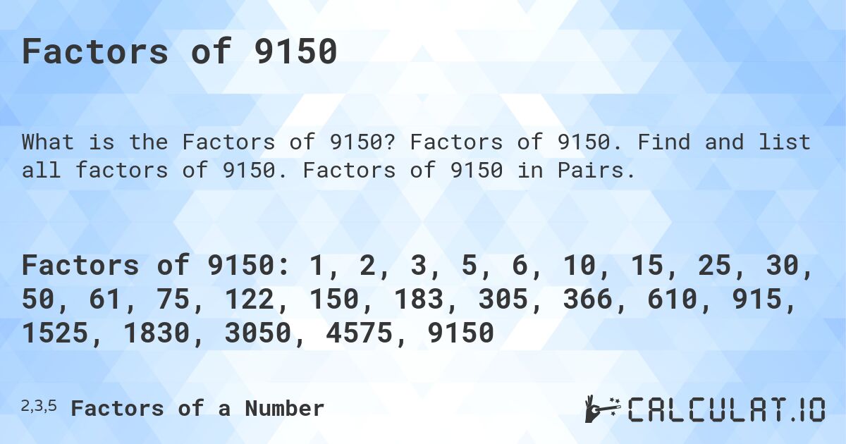 Factors of 9150. Factors of 9150. Find and list all factors of 9150. Factors of 9150 in Pairs.