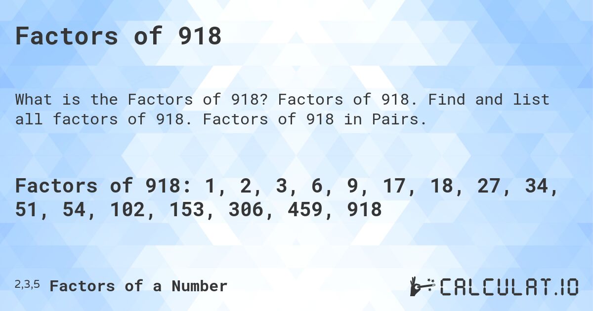 Factors of 918. Factors of 918. Find and list all factors of 918. Factors of 918 in Pairs.