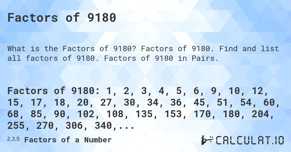 Factors of 9180. Factors of 9180. Find and list all factors of 9180. Factors of 9180 in Pairs.