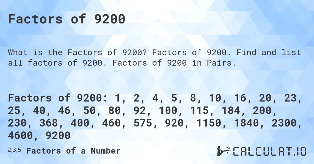 Factors of 9200. Factors of 9200. Find and list all factors of 9200. Factors of 9200 in Pairs.