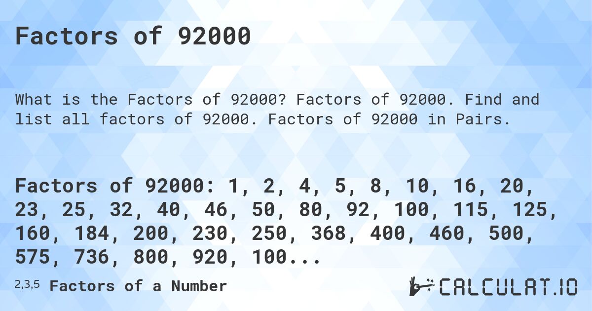 Factors of 92000. Factors of 92000. Find and list all factors of 92000. Factors of 92000 in Pairs.