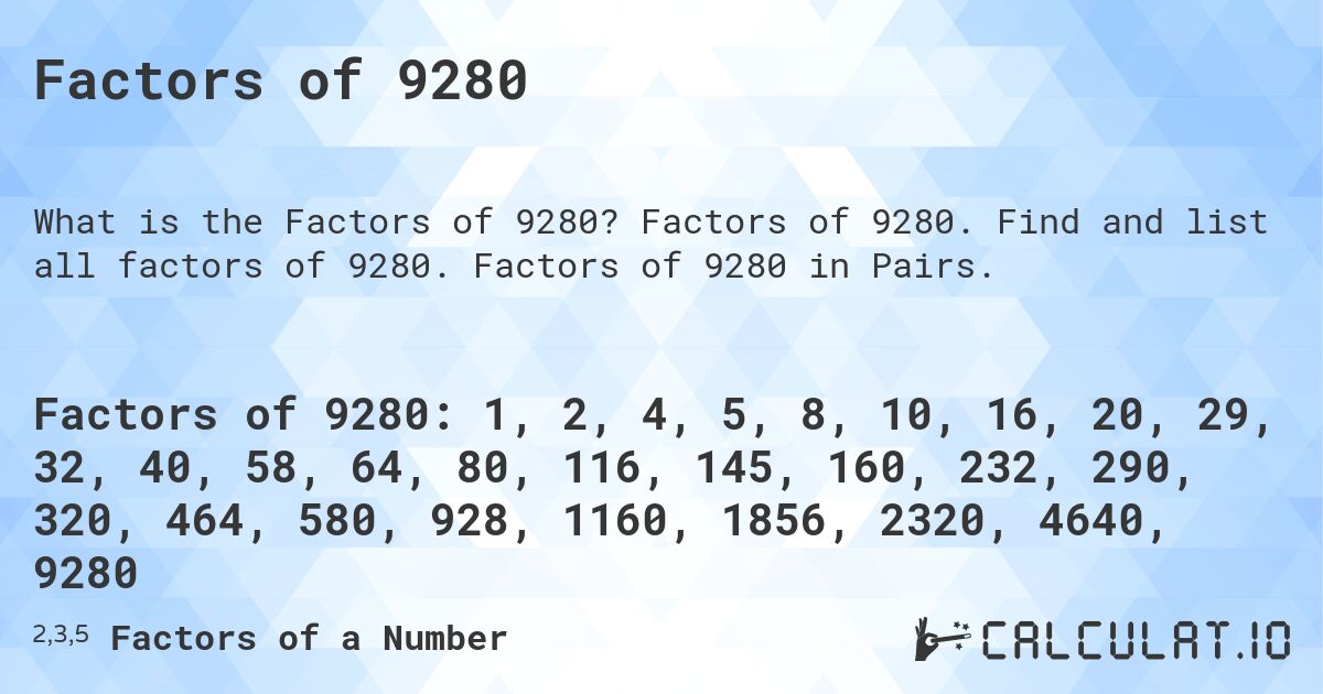 Factors of 9280. Factors of 9280. Find and list all factors of 9280. Factors of 9280 in Pairs.