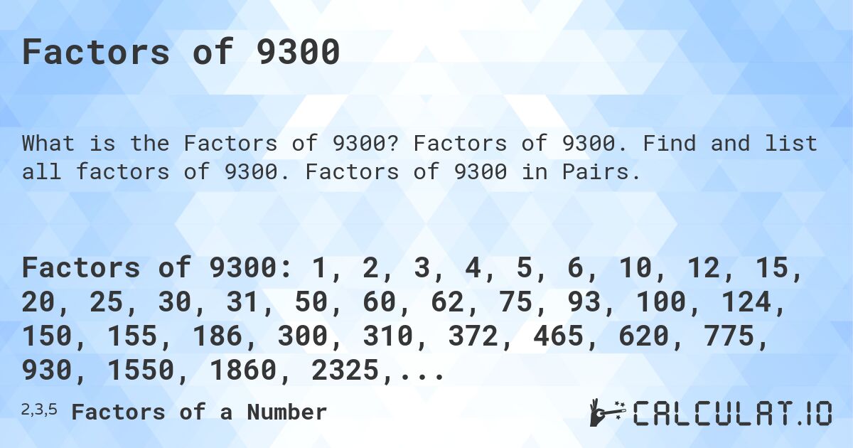 Factors of 9300. Factors of 9300. Find and list all factors of 9300. Factors of 9300 in Pairs.