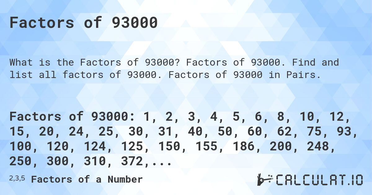 Factors of 93000. Factors of 93000. Find and list all factors of 93000. Factors of 93000 in Pairs.