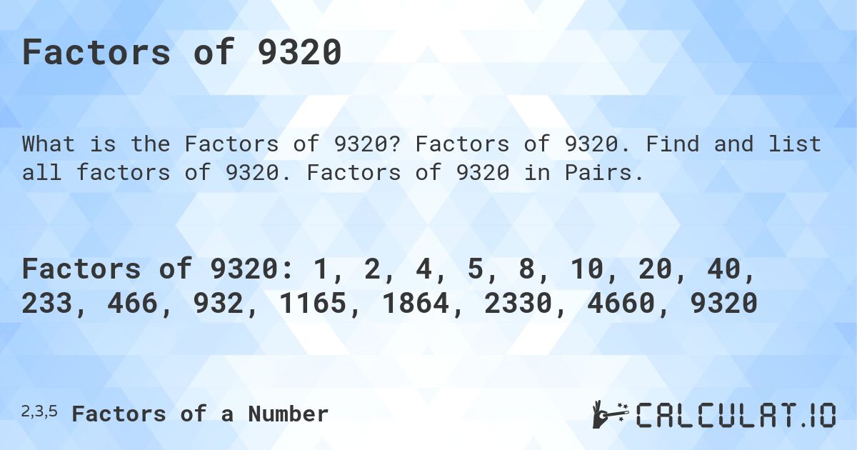 Factors of 9320. Factors of 9320. Find and list all factors of 9320. Factors of 9320 in Pairs.