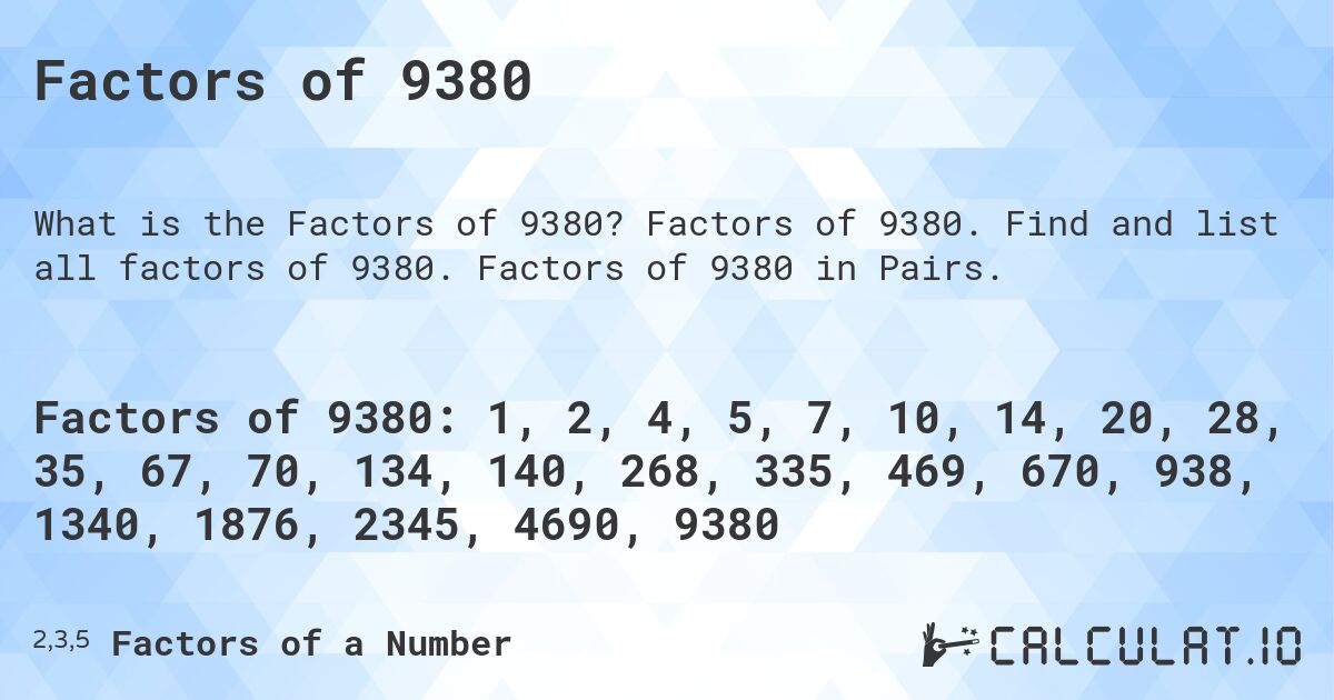 Factors of 9380. Factors of 9380. Find and list all factors of 9380. Factors of 9380 in Pairs.