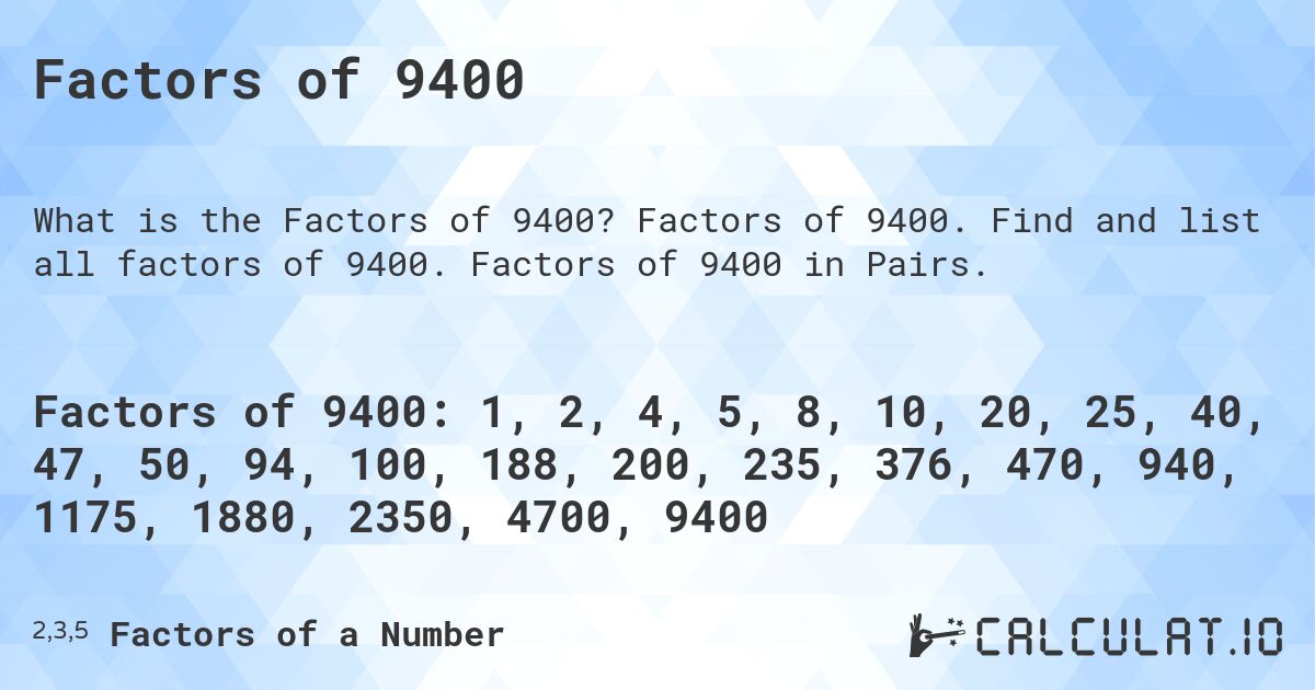 Factors of 9400. Factors of 9400. Find and list all factors of 9400. Factors of 9400 in Pairs.