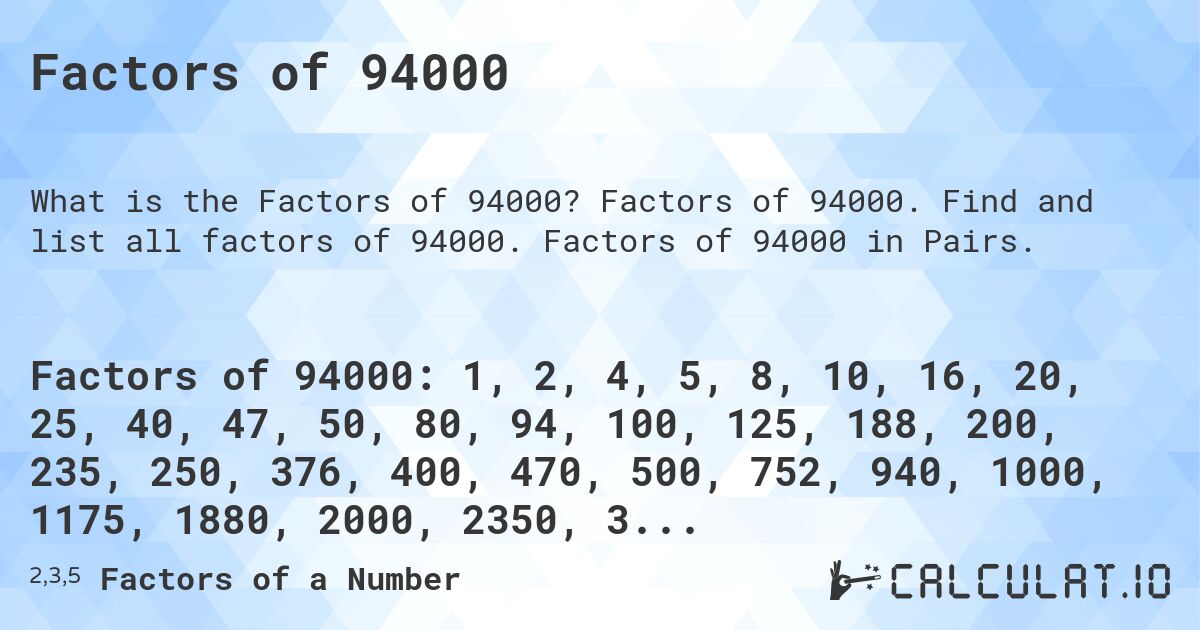Factors of 94000. Factors of 94000. Find and list all factors of 94000. Factors of 94000 in Pairs.