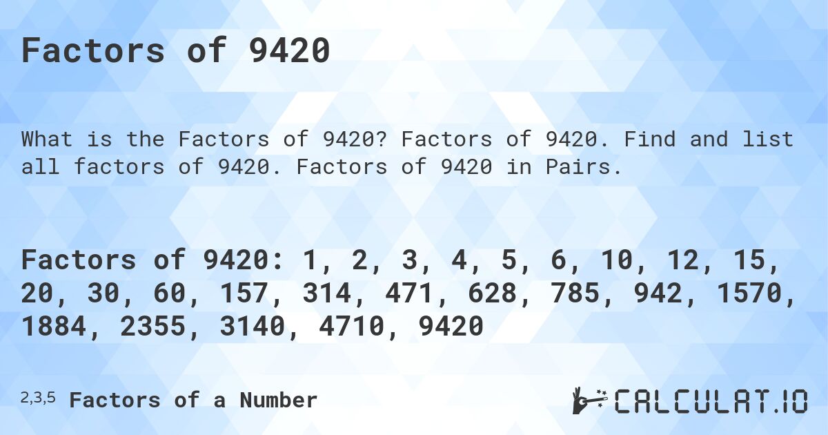 Factors of 9420. Factors of 9420. Find and list all factors of 9420. Factors of 9420 in Pairs.