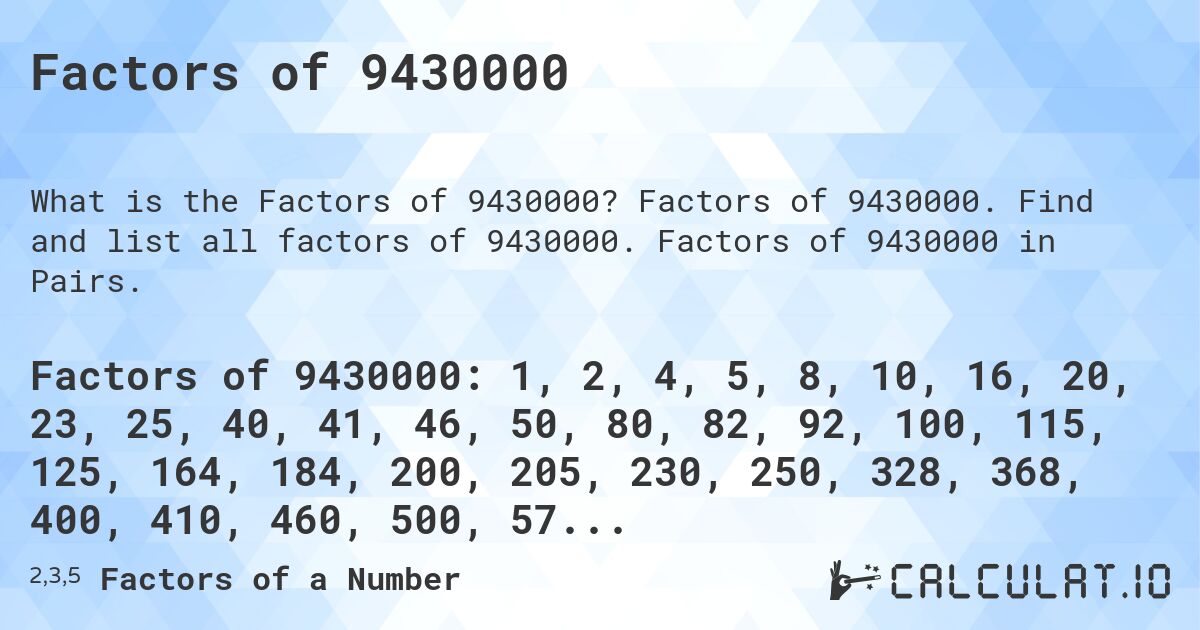 Factors of 9430000. Factors of 9430000. Find and list all factors of 9430000. Factors of 9430000 in Pairs.