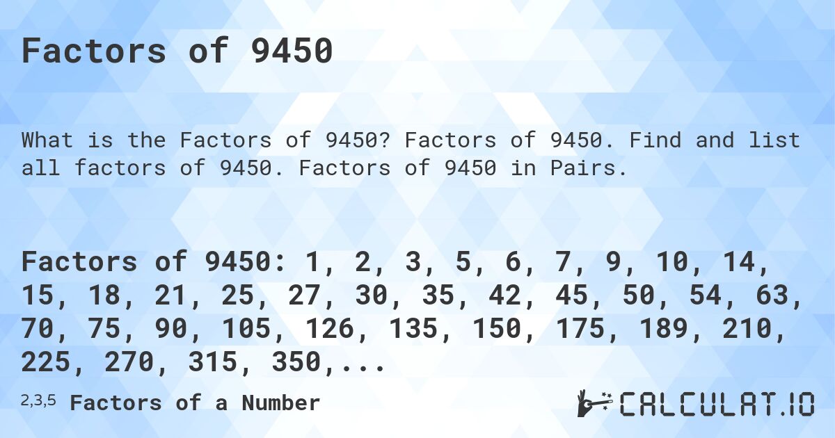 Factors of 9450. Factors of 9450. Find and list all factors of 9450. Factors of 9450 in Pairs.