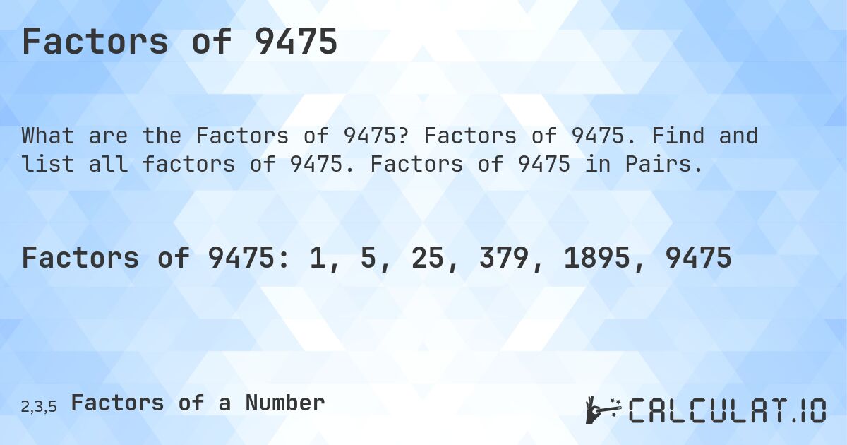 Factors of 9475. Factors of 9475. Find and list all factors of 9475. Factors of 9475 in Pairs.
