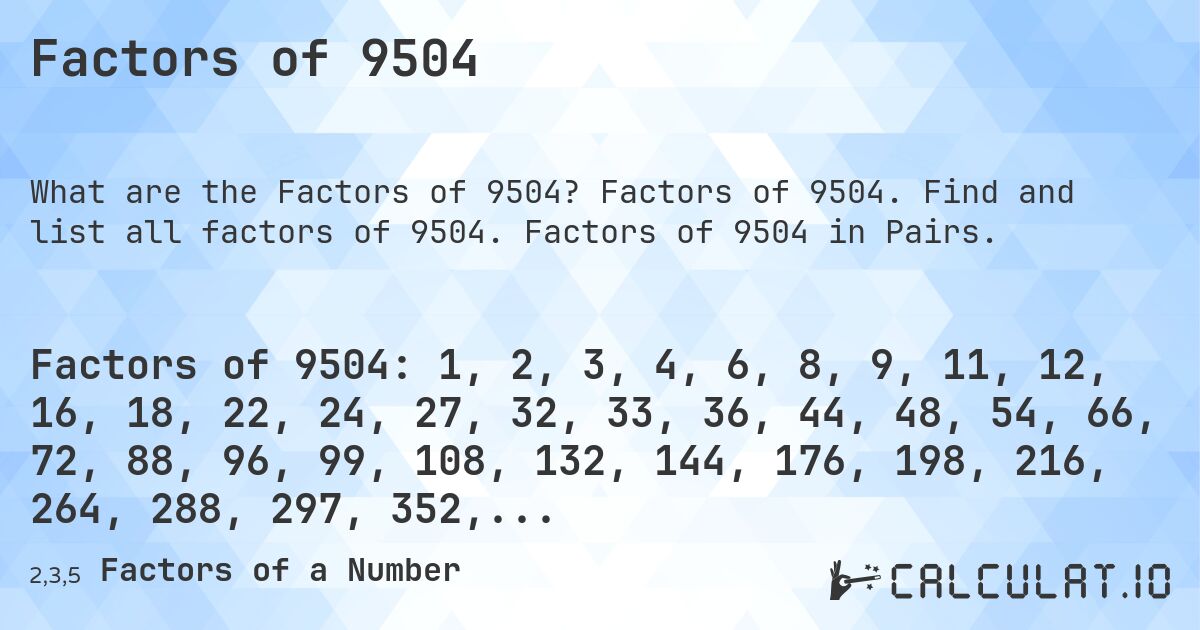 Factors of 9504. Factors of 9504. Find and list all factors of 9504. Factors of 9504 in Pairs.
