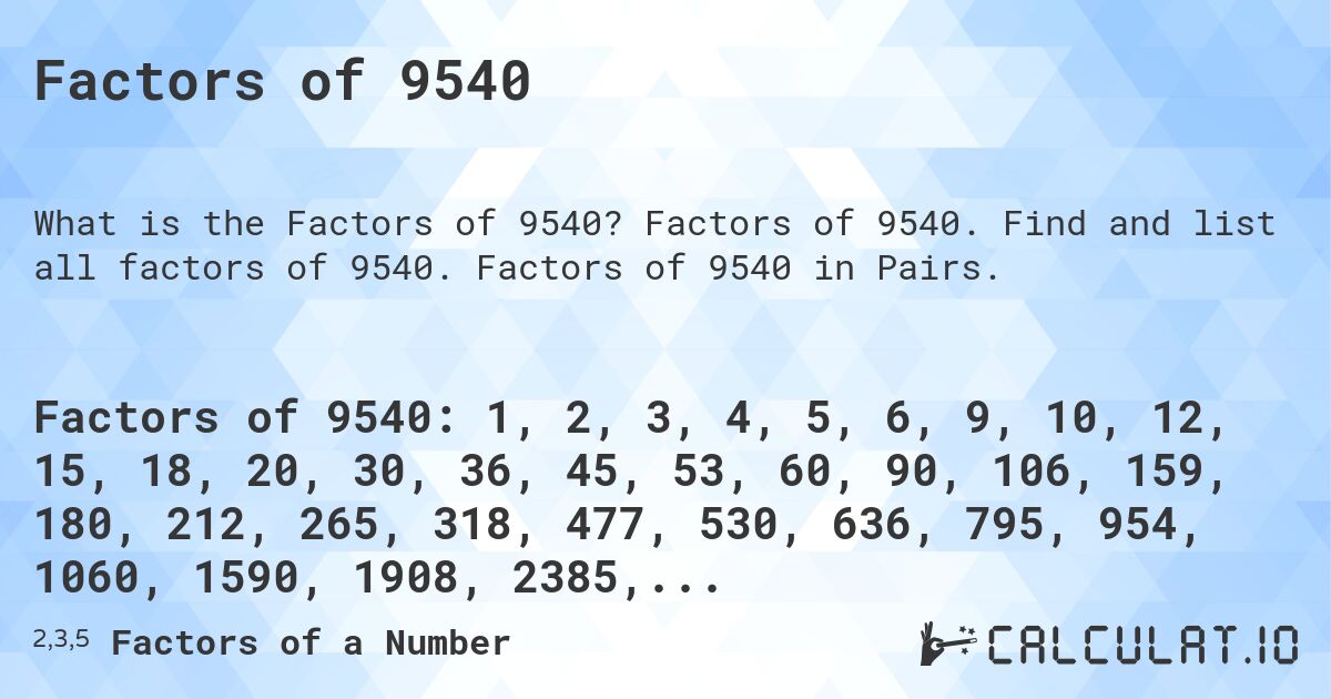 Factors of 9540. Factors of 9540. Find and list all factors of 9540. Factors of 9540 in Pairs.