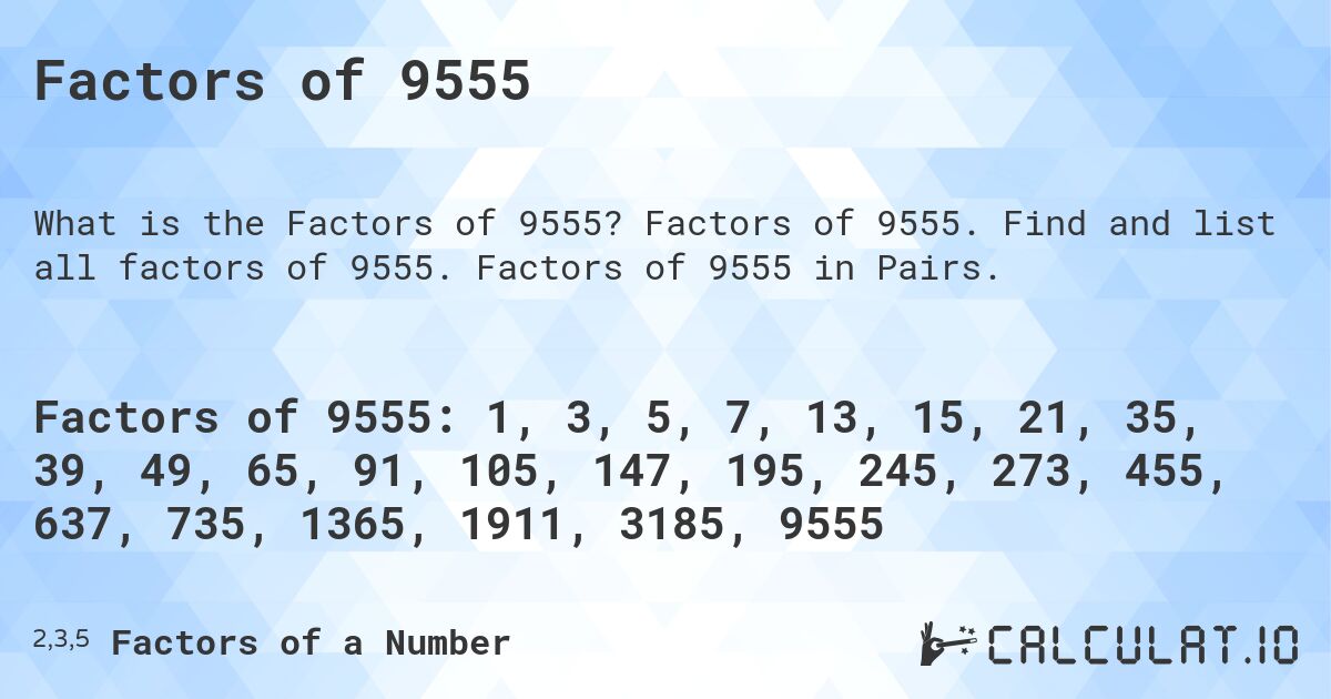 Factors of 9555. Factors of 9555. Find and list all factors of 9555. Factors of 9555 in Pairs.