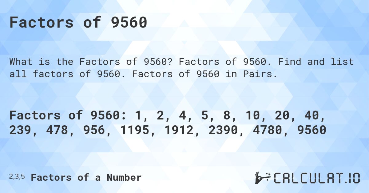 Factors of 9560. Factors of 9560. Find and list all factors of 9560. Factors of 9560 in Pairs.